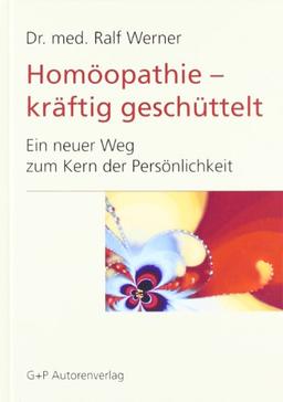 Homöopathie - kräftig geschüttelt: Ein neuer Weg zum Kern der Persönlichkeit