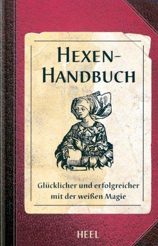 Das Hexen-Handbuch: Glücklicher und erfolgreicher mit der weißen Magie