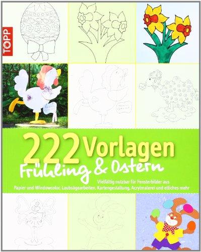 222 Vorlagen Frühling & Ostern: Vielfältig nutzbar für Fensterbilder aus Papier und Windowcolor, Laubsägearbeiten, Kartengestaltung, Acrylmalerei und etliches mehr