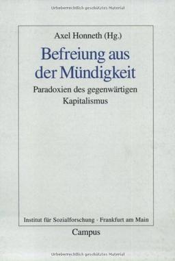 Befreiung aus der Mündigkeit: Paradoxien des gegenwärtigen Kapitalismus (Frankfurter Beiträge zur Soziologie und Sozialphilosophie)