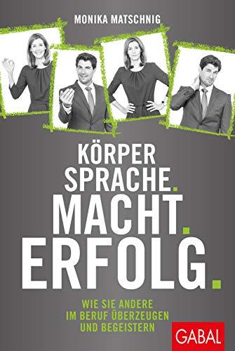 Körpersprache. Macht. Erfolg.: Wie Sie andere im Beruf überzeugen und begeistern (Dein Erfolg)