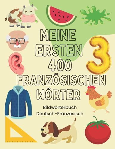 Meine Ersten 400 Wörter auf Französisch: Zweisprachiges Deutsch-Französisch Bilderwörterbuch, 400 häufigste Französische Wörter, Französische Vokabeln, Französisch lernen| Geschenk für Kinder