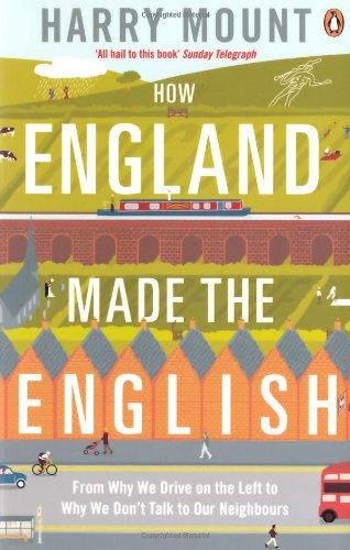 How England Made the English: From Why We Drive on the Left to Why We Don't Talk to Our Neighbours: From Hedgerows to Heathrow