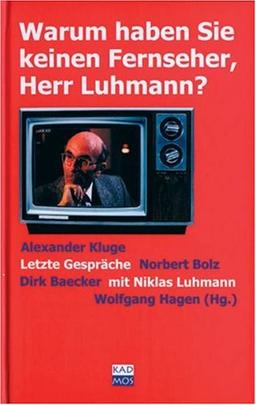 Warum haben Sie keinen Fernseher, Herr Luhmann: Letzte Gespräche mit Niklas Luhmann