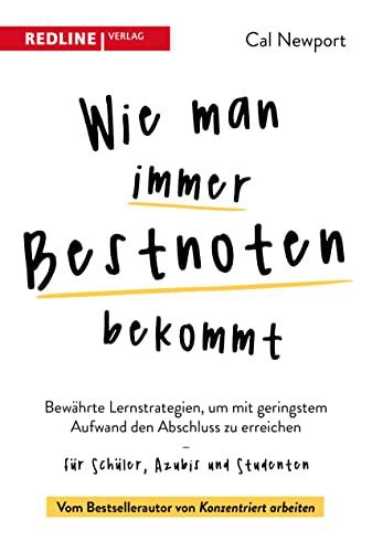 Wie man immer Bestnoten bekommt: Bewährte Lernstrategien, um mit geringstem Aufwand den Abschluss zu erreichen – für Schüler, Azubis und Studenten