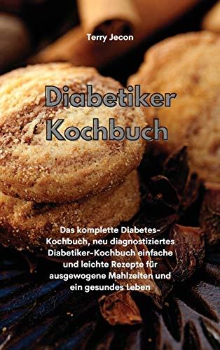 Diabetiker-Kochbuch: Das komplette Diabetes-Kochbuch, neu diagnostiziertes Diabetiker-Kochbuch einfache und leichte Rezepte für ausgewogene Mahlzeiten und ein gesundes Leben(Diabetic Cookbook)