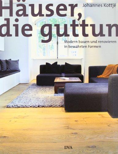 Häuser, die guttun: Modern bauen und renovieren in bewährten Formen