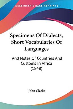 Specimens Of Dialects, Short Vocabularies Of Languages: And Notes Of Countries And Customs In Africa (1848)