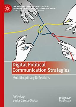 Digital Political Communication Strategies: Multidisciplinary Reflections (The Palgrave Macmillan Series in International Political Communication)