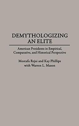 Demythologizing an Elite: American Presidents in Empirical, Comparative, and Historical Perspectives (Trade)