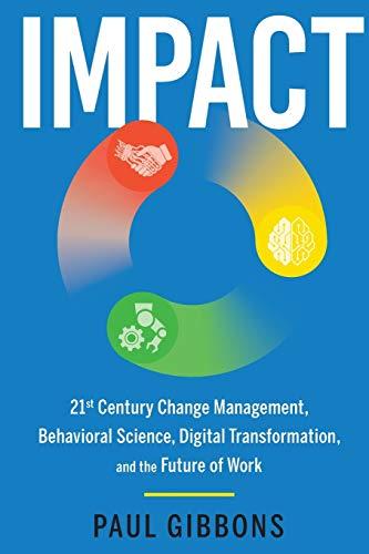 IMPACT: 21st Century Change Management, Behavioral Science, Digital Transformation, and the Future of Work (Leading Change in the Digital Age, Band 2)