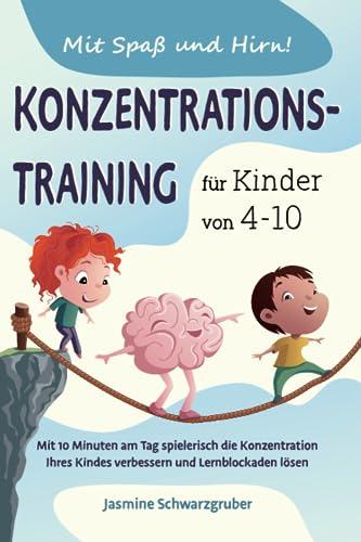 Mit Spaß und Hirn! Konzentrationstraining für Kinder von 4-10: Mit 10 Minuten am Tag spielerisch die Konzentration Ihres Kindes verbessern und Lernblockaden lösen