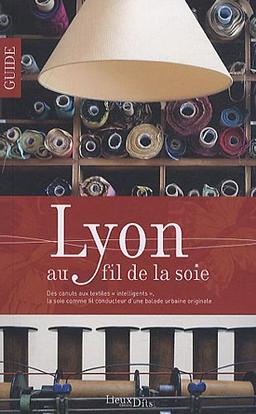 Lyon au fil de la soie : des canuts aux textiles intelligents, la soie comme fil conducteur d'une balade urbaine originale