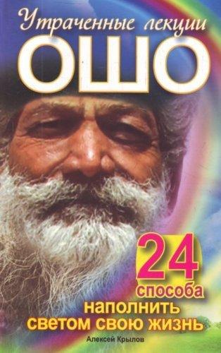 Utrachennye lektsii Osho. 24 sposoba napolnit svetom svoyu zhizn