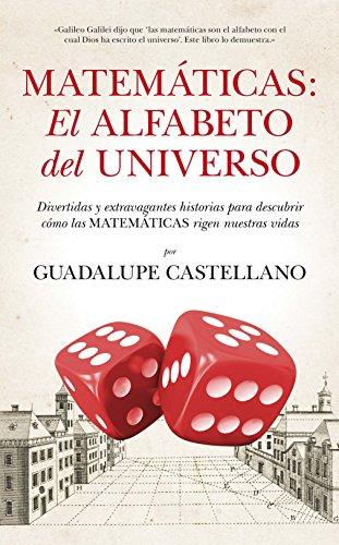 Matemáticas : el alfabeto del universo : divertidas y extravagantes historias para descubrir cómo las matemáticas rigen nuestras vidas (Mathemática)