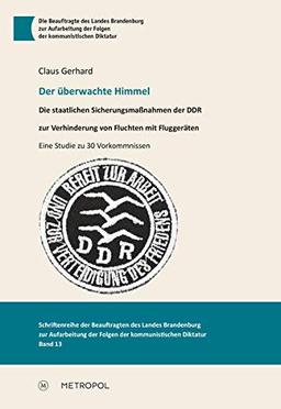 Der überwachte Himmel: Die staatlichen Sicherungsmaßnahmen der DDR zur Verhinderung von Fluchten mit Fluggeräten. Eine Studie zu 30 Vorkommnissen ... der Folgen der kommunistischen Diktatur)