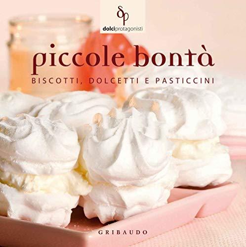 Piccole bontà. Biscotti, dolcetti e pasticcini (Dolci protagonisti)