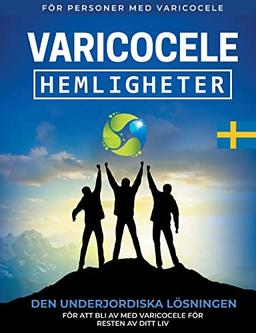 Varicocele: Hemligheter Den Underjordiska Lösningen för Att bli av med Varicocele För Resten av Ditt Liv [SV]