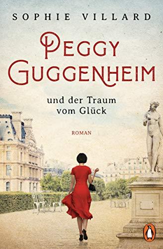 Peggy Guggenheim und der Traum vom Glück: Roman