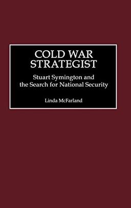 Cold War Strategist: Stuart Symington and the Search for National Security