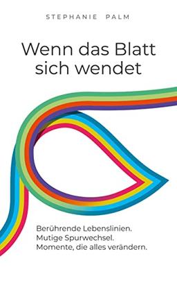 Wenn das Blatt sich wendet: Berührende Lebenslinien. Mutige Spurwechsel. Momente, die alles verändern.