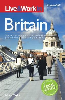 Live & Work in Britain: The Most Accurate, Practical and Comprehensive Guide to Living and Working in Britain