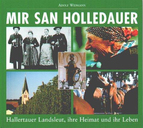 Mia san Holledauer: Hallertauer Landsleut, ihre Heimat und ihr Leben