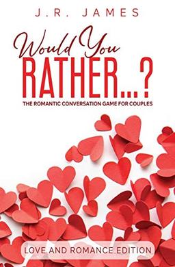 Would You Rather... ? The Romantic Conversation Game for Couples: Love and Romance Edition