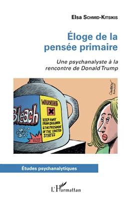 Eloge de la pensée primaire : une psychanalyste à la rencontre de Donald Trump