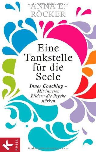 Eine Tankstelle für die Seele: Inner Coaching - Mit inneren Bildern die Psyche stärken