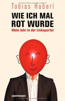 Wie ich mal rot wurde: Mein Jahr in der Linkspartei