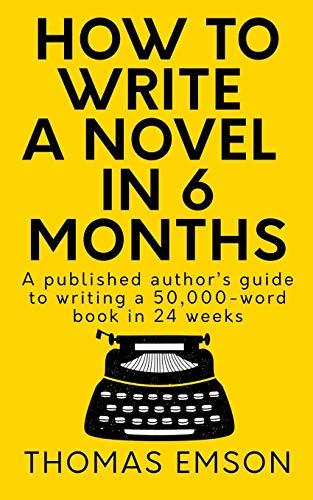 How To Write A Novel In 6 Months: A published author’s guide to writing a 50,000-word book in 24 weeks