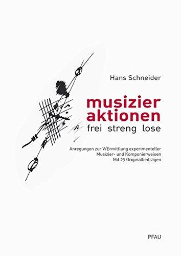 musizieraktion – frei, streng, lose: Anregungen zur V/Ermittlung experimenteller Musizier- und Komponierweisen