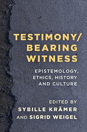 Testimony/Bearing Witness: Epistemology, Ethics, History and Culture