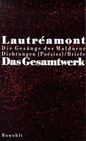 Das Gesamtwerk: Die Gesänge des Maldoror / Dichtungen / Briefe