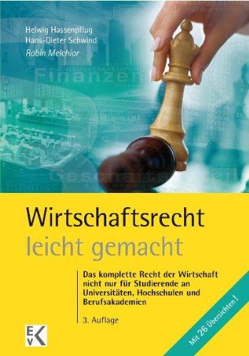 Wirtschaftsrecht leicht gemacht: Das gesamte Wirtschaftsrecht fÃ1/4r Juristen, Betriebs- und Volkswirte und Studierende an Fachhochschulen und Berufsakademien