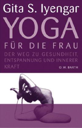 Yoga für die Frau: Der Weg zu Gesundheit, Entspannung und innerer Kraft