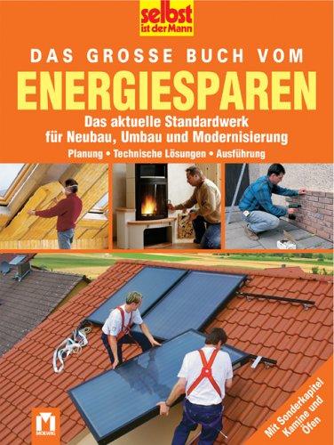 Das große Buch vom Energie-Sparen. Das aktuelle Standardwerk für Neubau, Umbau und Modernisierung. Planung. Technische Lösungen. Ausführung