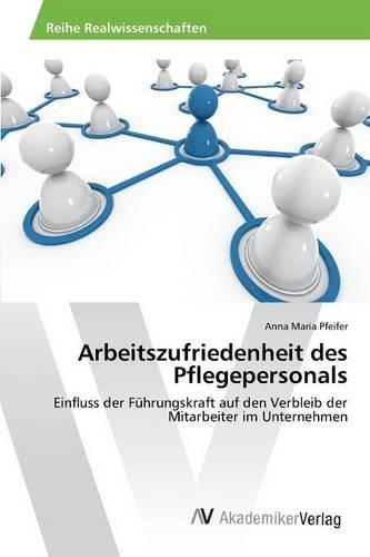 Arbeitszufriedenheit des Pflegepersonals: Einfluss der Führungskraft auf den Verbleib der Mitarbeiter im Unternehmen