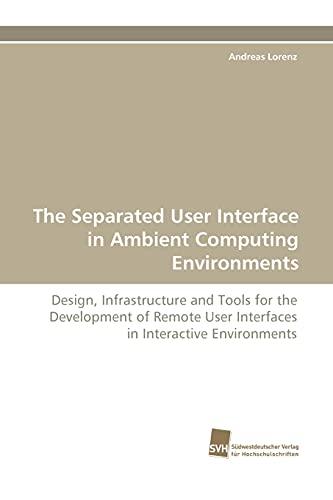 The Separated User Interface in Ambient Computing Environments: Design, Infrastructure and Tools for the Development of Remote User Interfaces in Interactive Environments