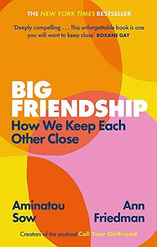 Big Friendship: How We Keep Each Other Close