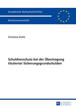 Schuldnerschutz bei der Übertragung titulierter Sicherungsgrundschulden (Europäische Hochschulschriften / European University Studies / Publications Universitaires Européennes)