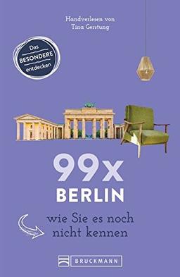 Bruckmann Reiseführer: 99 x Berlin wie Sie es noch nicht kennen. 99x Kultur, Natur, Essen und Hotspots abseits der bekannten Highlights. NEU 2018.