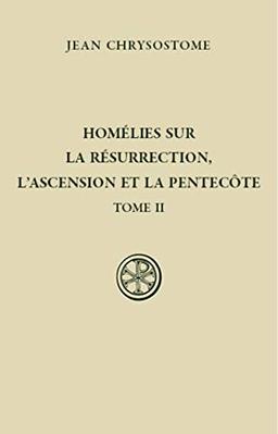 Homélies sur la résurrection, l'Ascension et la Pentecôte. Vol. 2