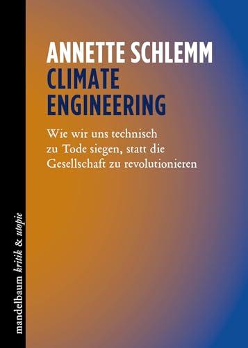 Climate Engineering: Wie wir uns technisch zu Tode siegen, statt die Gesellschaft zu revolutionieren (kritik & utopie)