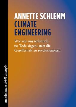 Climate Engineering: Wie wir uns technisch zu Tode siegen, statt die Gesellschaft zu revolutionieren (kritik & utopie)