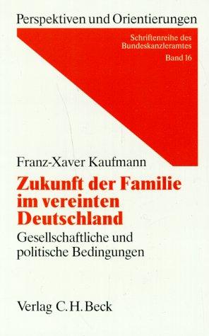 Zukunft der Familie im vereinten Deutschland. Gesellschaftliche und politische Bedingungen