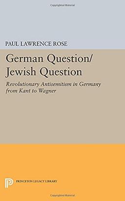 German Question/Jewish Question: Revolutionary Antisemitism in Germany from Kant to Wagner (Princeton Legacy Library)