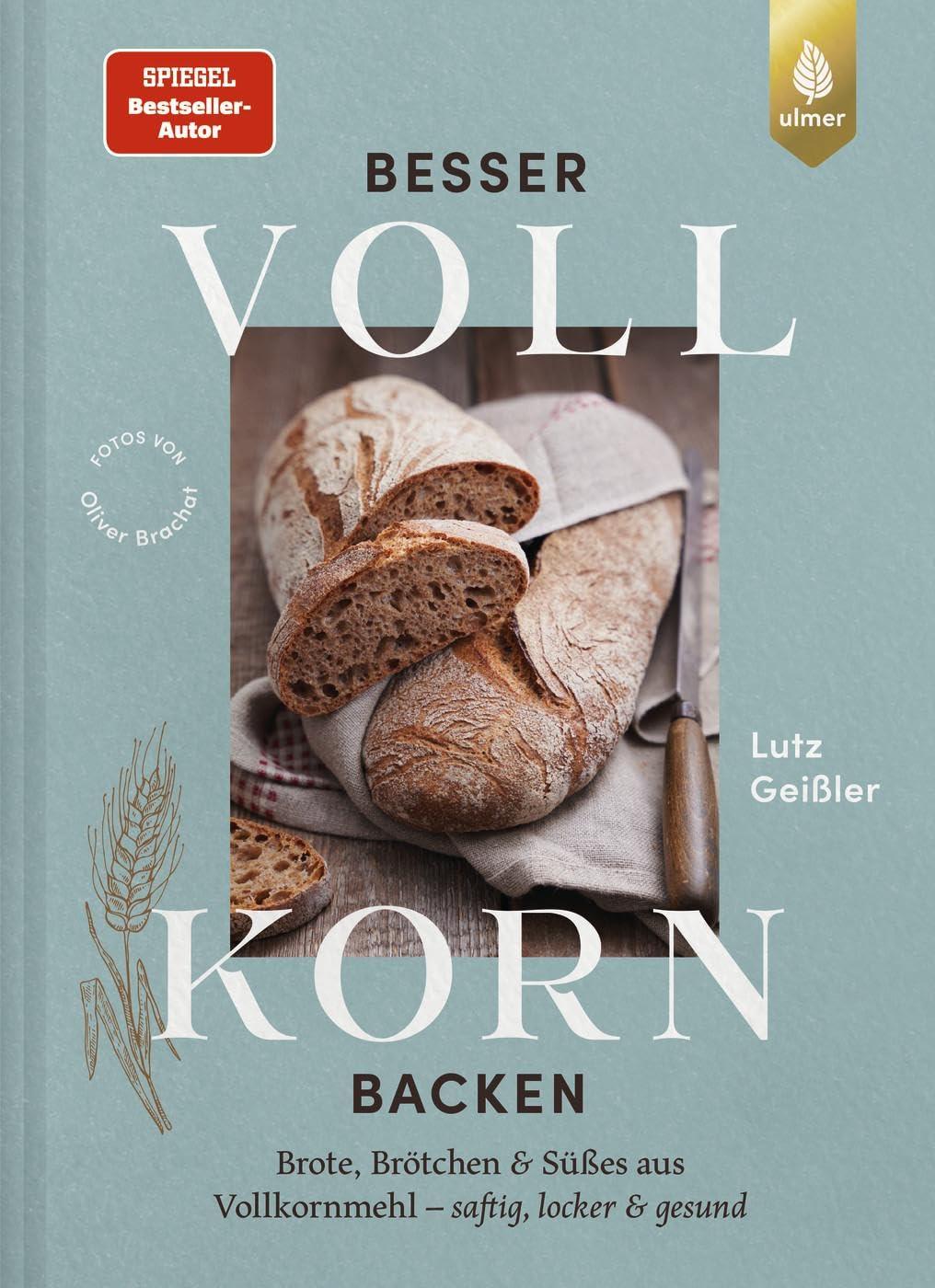 Besser Vollkorn backen: Brote, Brötchen und Süßes aus Vollkornmehl – saftig, locker und gesund. 50 Rezepte mit langer Reifezeit und wenig Arbeitszeit