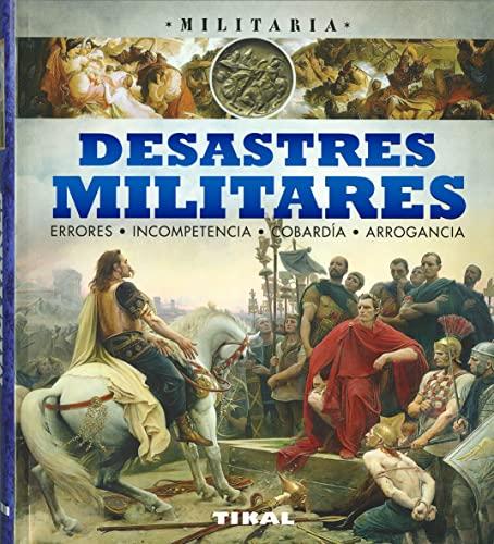 Desastres militares, errores, incompetencia, cobardía, arrogancia (Militaria)